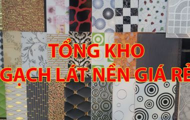 Tổng kho gạch lát nền giá rẻ - mẫu mới nhất !